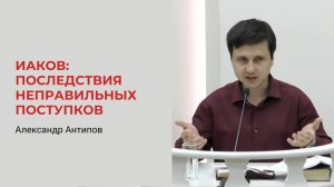 Александр Антипов. Иаков: тяжелые последствия неправильных поступков