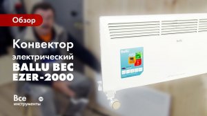 Обзор электрического конвектора Ballu BEC/EZER-2000