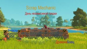 Выживание в Scrap Mechanic 2 часть| День независимой грядки.