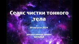 Сеанс чистки тонкого тела 09 августа 2024 г.