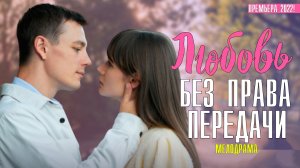 Любовь без Права Передачи 1-4 серия. Мелодрама 2022 на Домашнем. Дата выхода - сюжет
