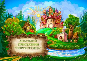 Приставкин Анатолий "Портрет отца"