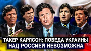 Такер Карлсон: победа Украины над Россией невозможна