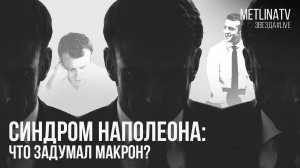 Синдром Наполеона: что задумал Макрон?