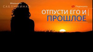 ОТПУСТИ ЕГО* Саблиминал * СБРОС ПРИВЯЗОК с прошлых отношений