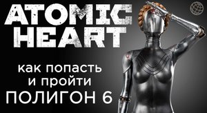 ATOMIC HEART ПОЛИГОН 6 КАК ПОПАСТЬ И ПРОХОЖДЕНИЕ ➤ Atomic Heart полигон 06