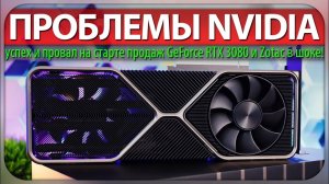 ПРОБЛЕМЫ NVIDIA, успех и провал на старте продаж GeForce RTX 3080 и Zotac в шоке!