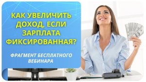 Как увеличить доход, если зарплата фиксированная? Фрагмент бесплатного вебинара