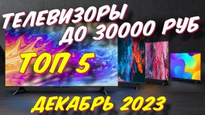 ТЕЛЕВИЗОРЫ ДО 30000 РУБ ТОП ЗА 2023 ГОД