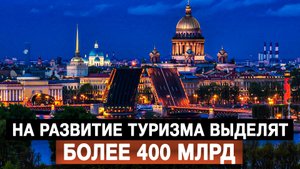 На развитие туризма выделят более 400 млрд