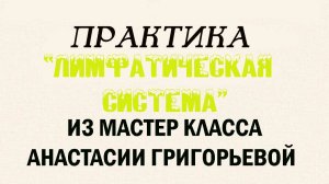 ПРАКТИКА«ЛИМФАТИЧЕСКАЯ СИСТЕМА»ИЗ МАСТЕР КЛАССА АНАСТАСИИ ГРИГОРЬЕВОЙ«ЛЕГКАЯ АНАТОМИЯ ДЛЯ ЭЗОТЕРИКА»