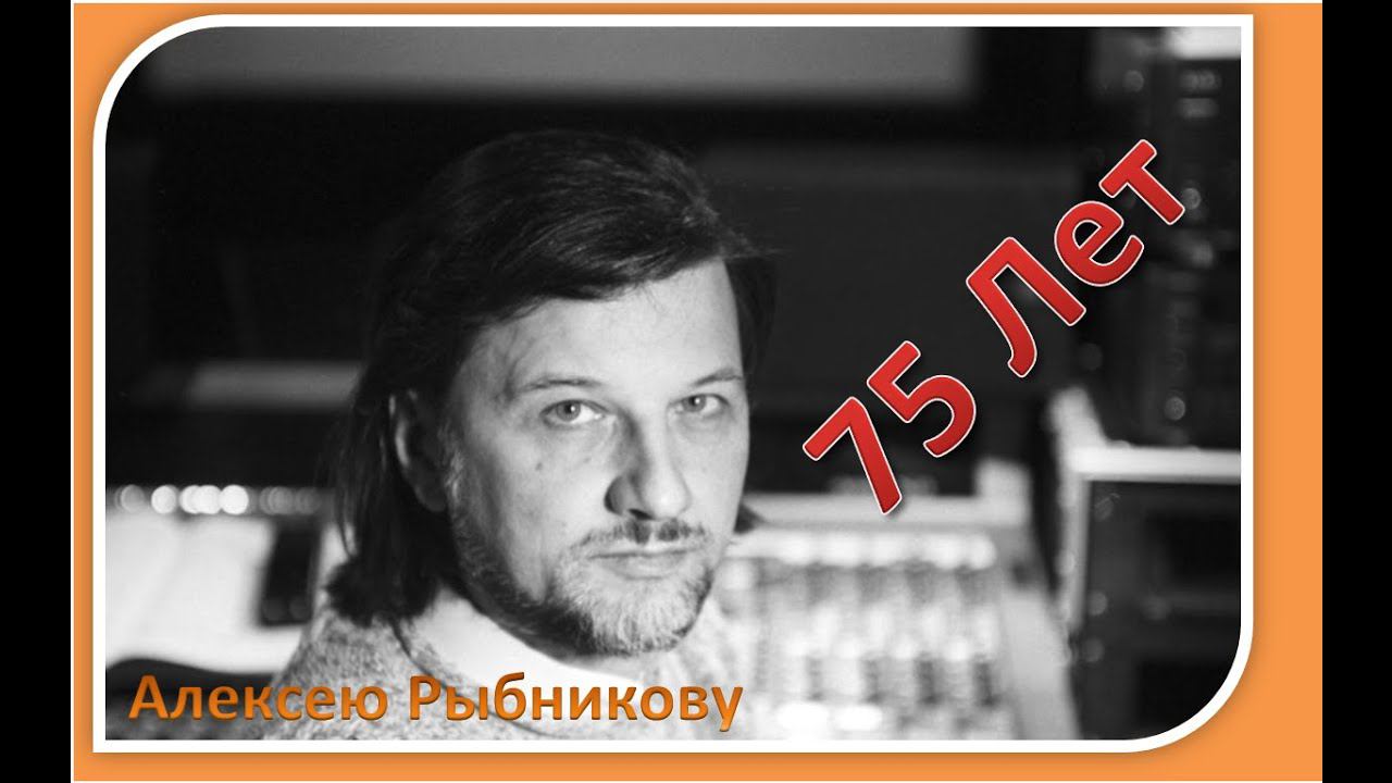 «Алексею Рыбникову  - 75 лет»