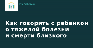 Вебинар: Как говорить с ребенком о тяжелой болезни и смерти близкого