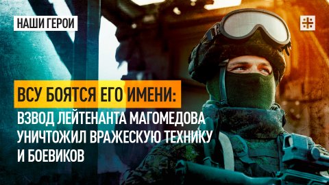 ВСУ боятся его имени: Взвод лейтенанта Магомедова уничтожил вражескую технику и боевиков
