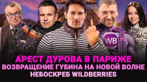 АРЕСТ ДУРОВА В ПАРИЖЕ / ВОЗВРАЩЕНИЕ ГУБИНА НА НОВОЙ ВОЛНЕ / НЕБОСКРЕБ WILDBERRIES / ШОУ ИЗВЕСТЬ #342