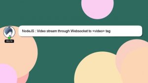 NodeJS : Video stream through Websocket to  video  tag