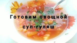 Готовим лёгкий овощной суп-гуляш | Суп без зажарки | Готовим всё в одной кастрюле