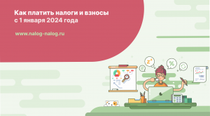 Как платить налоги и взносы с 1 января 2024?