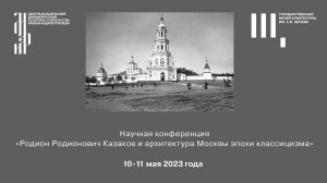 Научная конференция «Родион Родионович Казаков и архитектура Москвы эпохи классицизма». День 2. Ч. 2