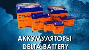 Аккумуляторы Delta Battery : обзор свинцово-кислотных батарей Delta Battery