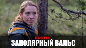 Заполярный Вальс 5-6 серия (2023) Мелодрама Россия 1 // сюжет // дата выхода