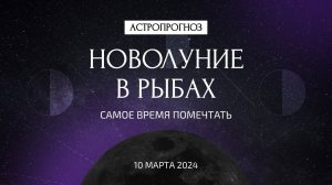 Новолуние в Рыбах 10 марта. Что ждать? Самое время помечтать. Рекомендации астролога