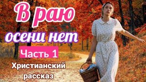 💟( ОЧЕНЬ интересный рассказ) - В раю осени нет.[христианский рассказ]| (Анна Лукс) [часть1] рассказ