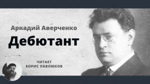 Аркадий Аверченко "Дебютант"
