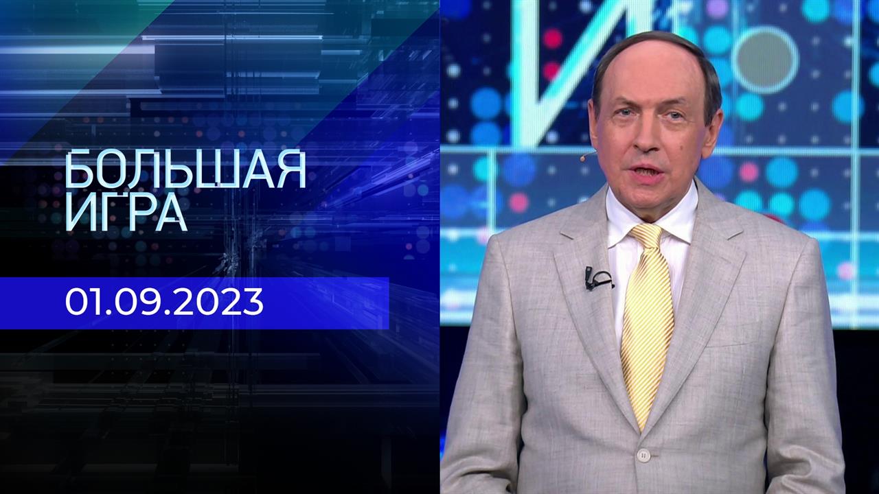 Большая игра. Часть 1. Выпуск от 01.09.2023