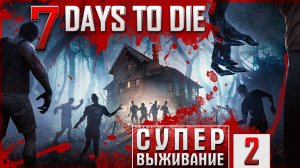 Глубокое прохождение крутого 7 DAYS TO DIE Alpha 21 Часть 2.2