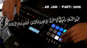 Elektron Analog Rythm Only. AR Jam - Part1 (2018)