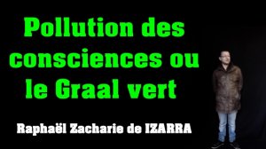 Pollution des consciences ou le Graal vert - Raphaël Zacharie de IZARRA