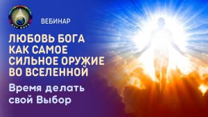 Любовь Бога как самое сильное оружие во Вселенной. Время делать свой Выбор. Вебинар 15-10-2022