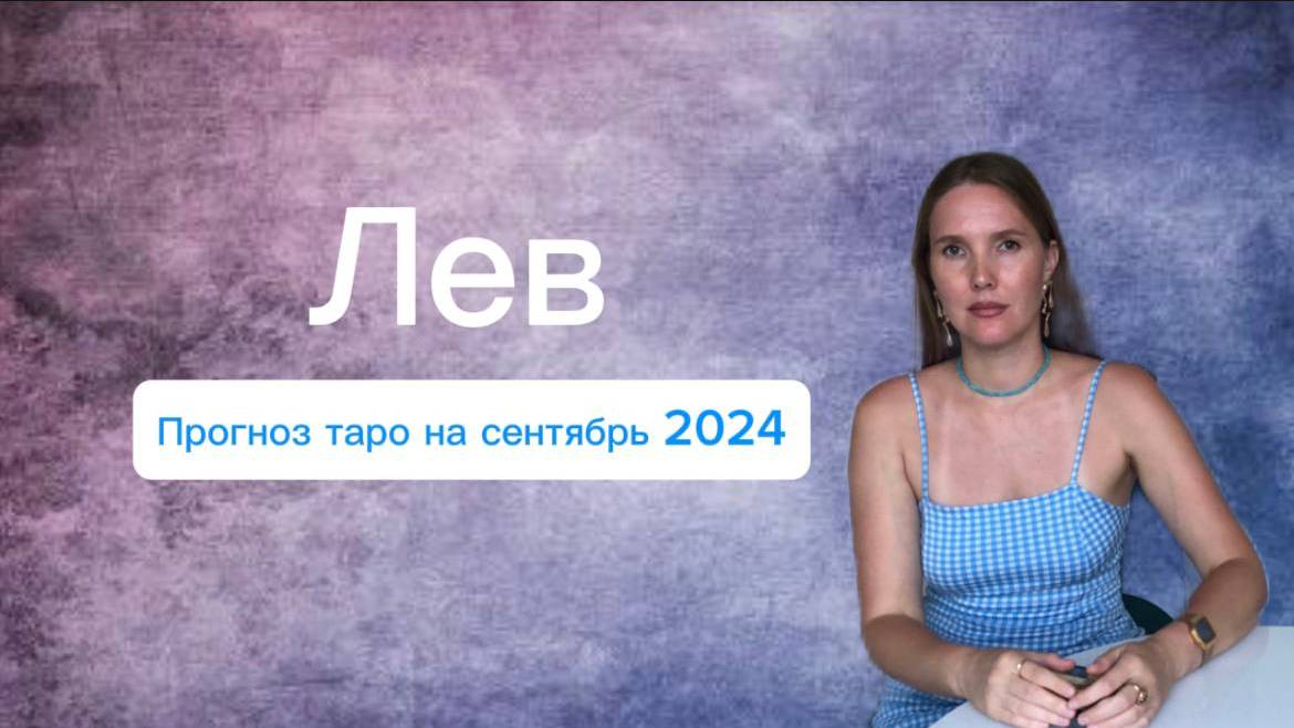 Лев, прогноз таро на сентябрь месяц 2024 год.