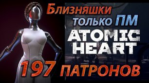 Atomic Heart, сложность Армагеддон, Близняшки, Только ПМ, 197 патронов
