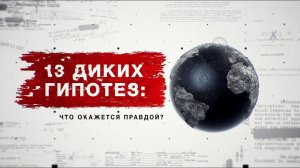 13 диких гипотез: что окажется правдой? Засекреченные списки. Документальный проект. (11.12.2021).