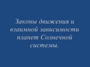 Законы движения и взаимной зависимости планет Солнечной системы.