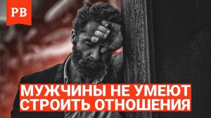 ГЛАВНАЯ ПРИЧИНА ПОЧЕМУ У МУЖЧИН НЕ ПОЛУЧАЮТСЯ ОТНОШЕНИЯ С ЖЕНЩИНАМИ