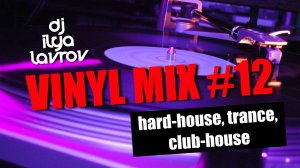 DJ ILYA LAVROV - VINYL MIX #12 (hard-house, trance, club-house)