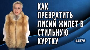 Чудесное преображение: как превратить лисий жилет в стильную куртку. Заказ из Уфы.