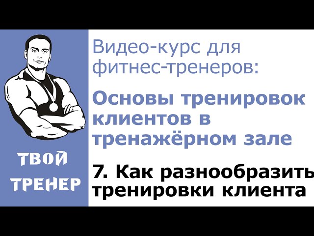 Видео-курс для фитнес-тренеров: 7.  Как разнообразить тренировки клиента.