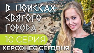 ХЕРСОНЕС СЕГОДНЯ. 10 СЕРИЯ. В ПОИСКАХ СВЯТОГО ГОРОДА