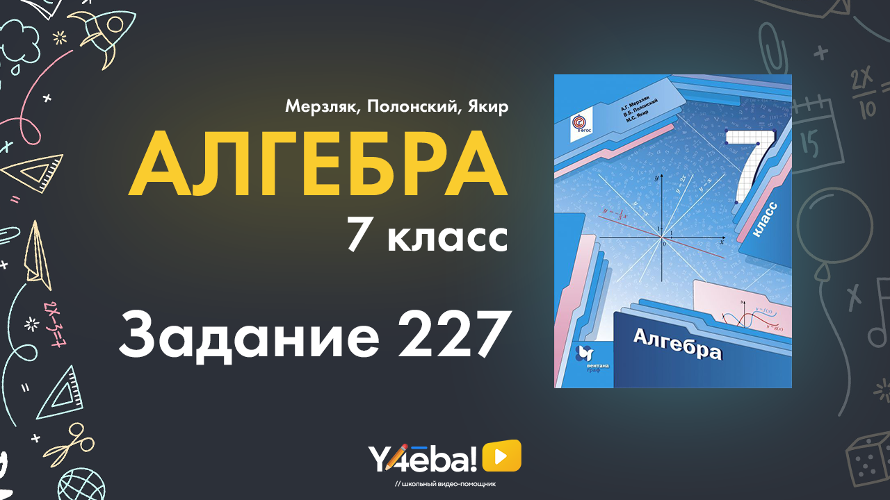 ГДЗ по алгебре 7 класс Мерзляков | Номер 227 | Ответы, решения, решебник