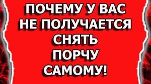 Как снять порчу и сглаз и почему не получается