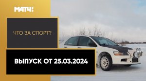 «Что за спорт?». Выпуск от 25.03.2024