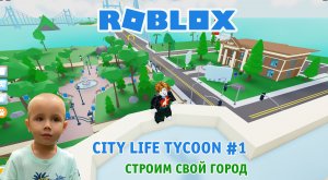 Roblox - City Life Tycoon ➤ Часть #1 ➤ Игра Роблокс Строим свой город