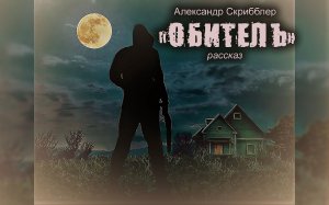 А.Скрибблер - «ОБИТЕЛЬ» (Рассказ, анархофантастика, психологич.фантастика, хоррор, драма 18+)