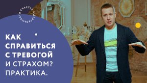 Как справиться с тревогой и страхом? Практика