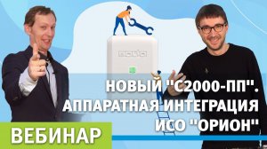 Вебинар: Новый преобразователь протокола "С2000-ПП". Аппаратная интеграция ИСО "Орион"