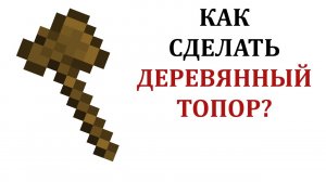 Как сделать деревянный топор в майнкрафте? Как пользоваться деревянным топором в майнкрафт?